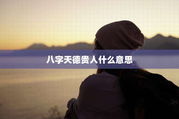 八字天德贵人什么意思