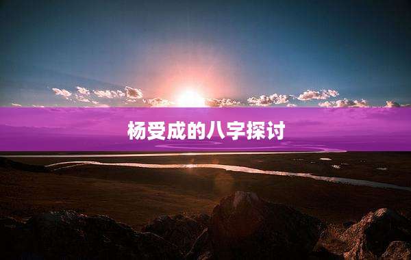 杨受成的八字探讨