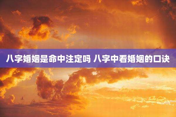 八字婚姻是命中注定吗 八字中看婚姻的口诀
