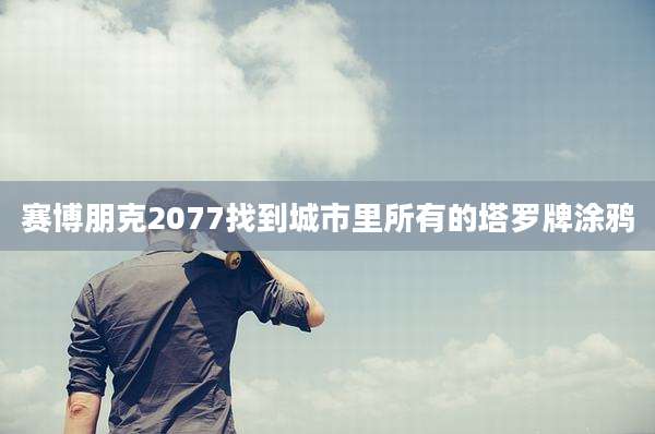 赛博朋克2077找到城市里所有的塔罗牌涂鸦