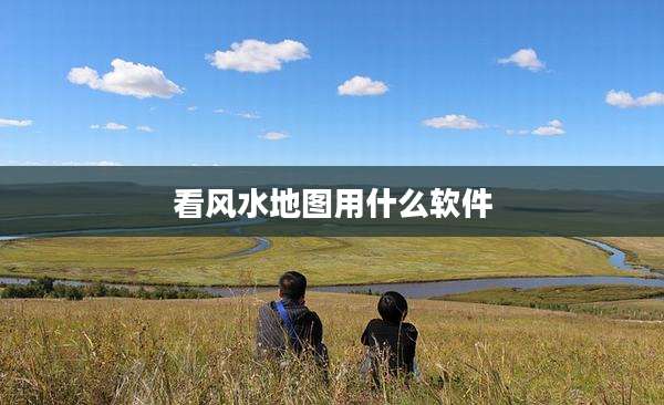 看风水地图用什么软件