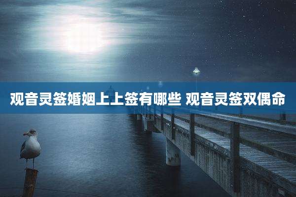 观音灵签婚姻上上签有哪些 观音灵签双偶命