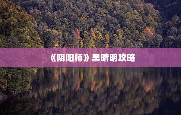 《阴阳师》黑晴明攻略