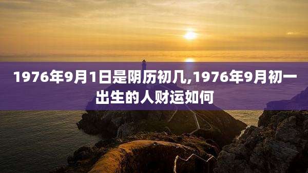 1976年9月1日是阴历初几,1976年9月初一出生的人财运如何