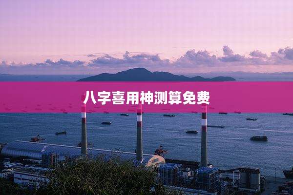 八字喜用神测算免费