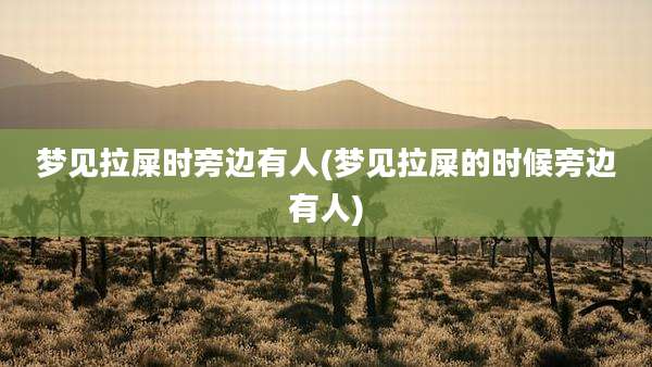 梦见拉屎时旁边有人(梦见拉屎的时候旁边有人)