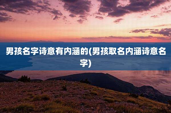 男孩名字诗意有内涵的(男孩取名内涵诗意名字)