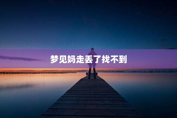 梦见妈走丢了找不到