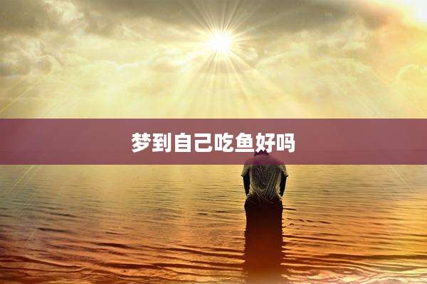梦到自己吃鱼好吗