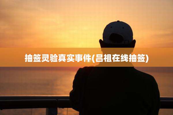抽签灵验真实事件(吕祖在线抽签)