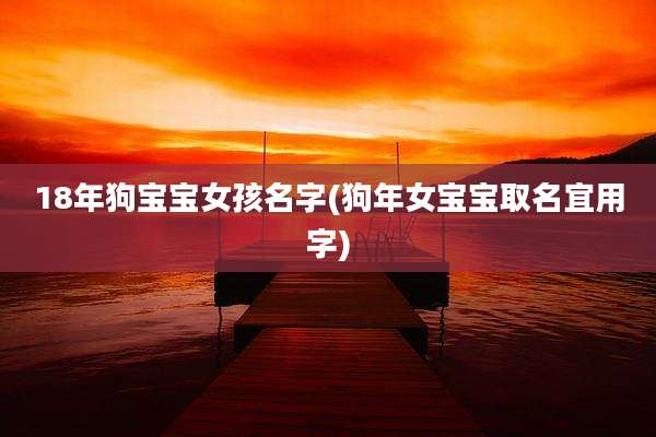 18年狗宝宝女孩名字(狗年女宝宝取名宜用字)
