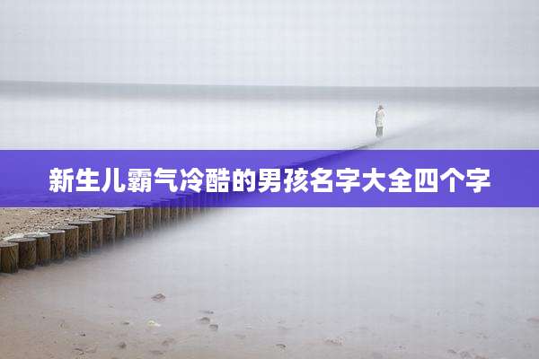 新生儿霸气冷酷的男孩名字大全四个字