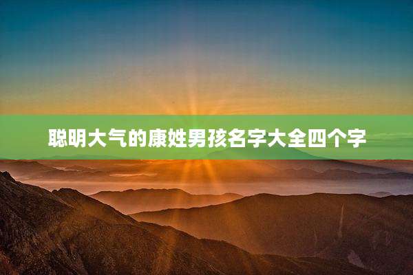 聪明大气的康姓男孩名字大全四个字