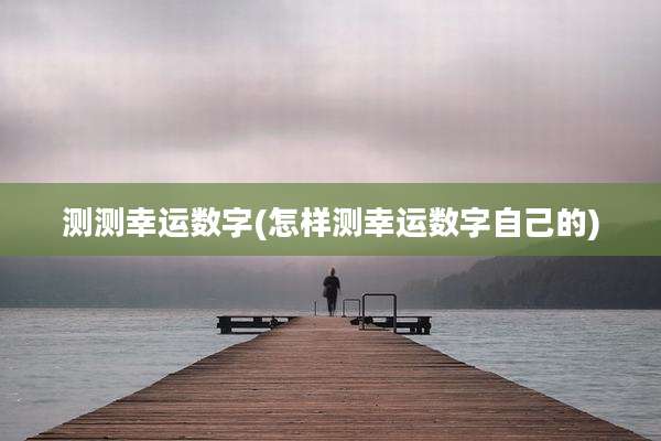 测测幸运数字(怎样测幸运数字自己的)