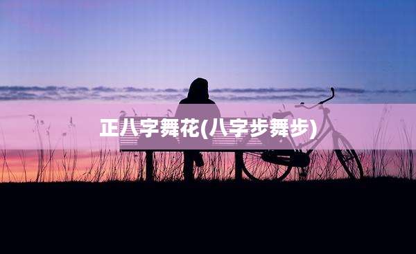 正八字舞花(八字步舞步)