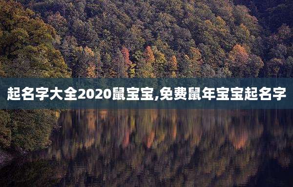 起名字大全2020鼠宝宝,免费鼠年宝宝起名字