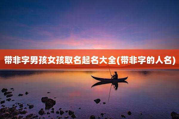 带非字男孩女孩取名起名大全(带非字的人名)