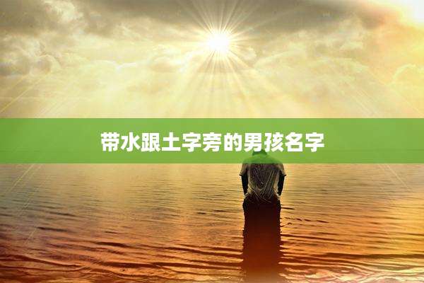 带水跟土字旁的男孩名字