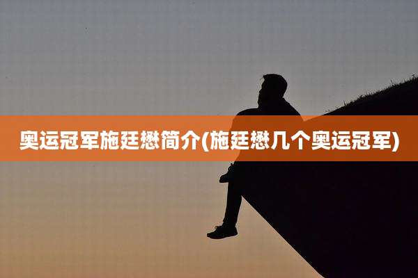 奥运冠军施廷懋简介(施廷懋几个奥运冠军)