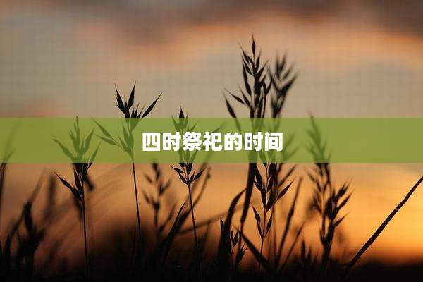 四时祭祀的时间