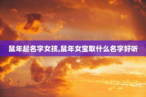 鼠年起名字女孩,鼠年女宝取什么名字好听