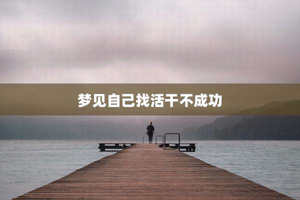梦见自己找活干不成功