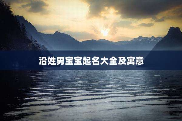 沿姓男宝宝起名大全及寓意