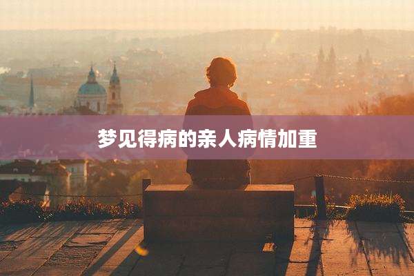 梦见得病的亲人病情加重