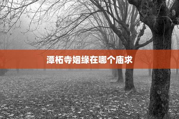 潭柘寺姻缘在哪个庙求
