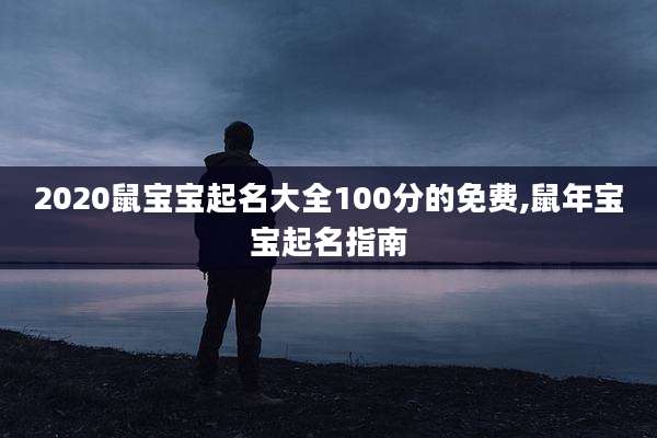 2020鼠宝宝起名大全100分的免费,鼠年宝宝起名指南