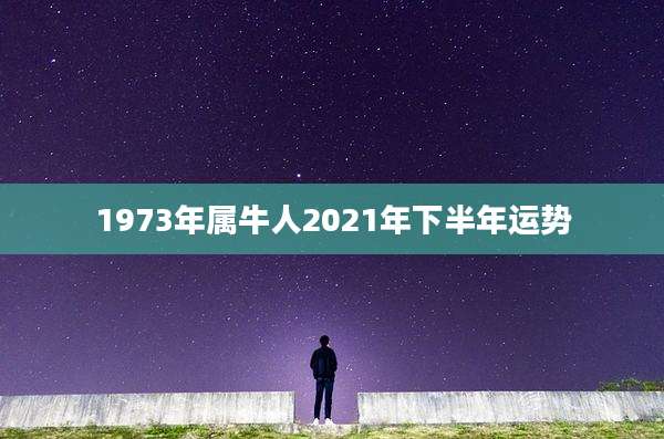 1973年属牛人2021年下半年运势