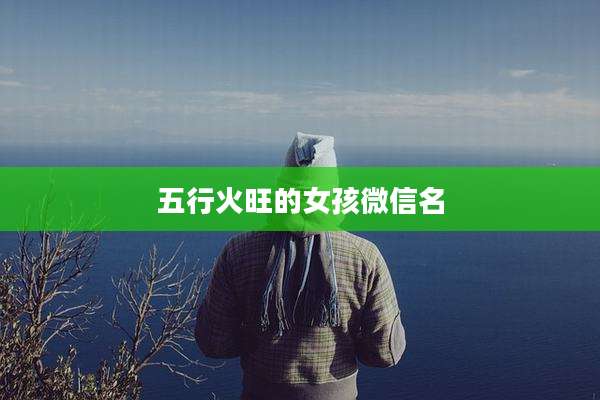 五行火旺的女孩微信名