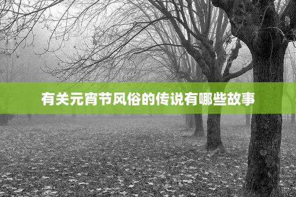 有关元宵节风俗的传说有哪些故事