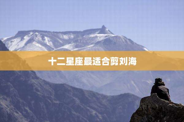 十二星座最适合剪刘海