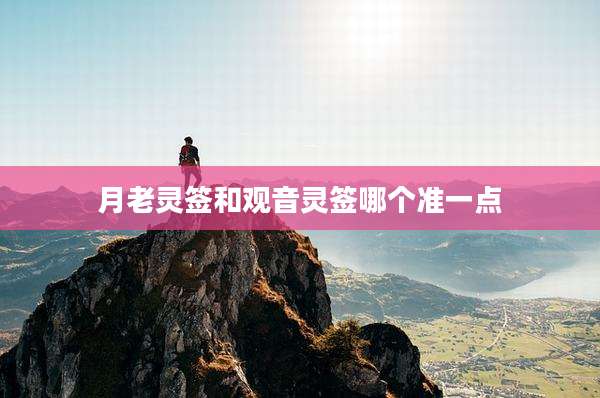 月老灵签和观音灵签哪个准一点