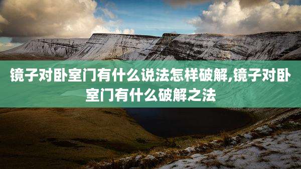 镜子对卧室门有什么说法怎样破解,镜子对卧室门有什么破解之法