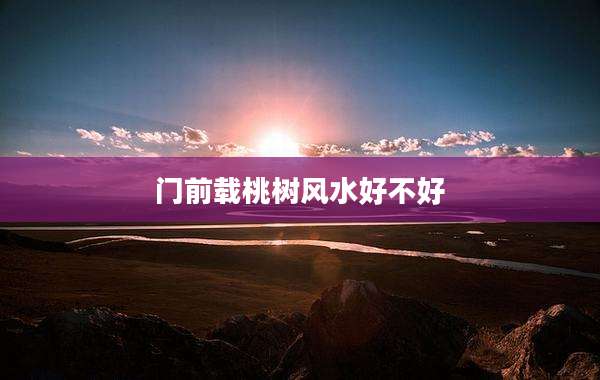 门前载桃树风水好不好