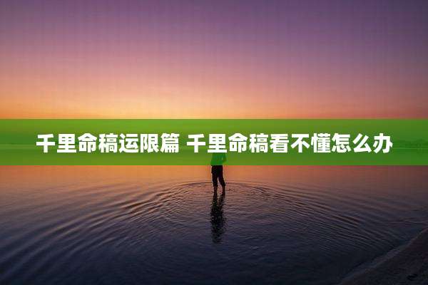 千里命稿运限篇 千里命稿看不懂怎么办