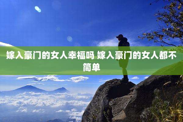 嫁入豪门的女人幸福吗 嫁入豪门的女人都不简单