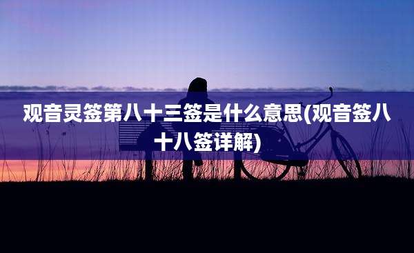 观音灵签第八十三签是什么意思(观音签八十八签详解)