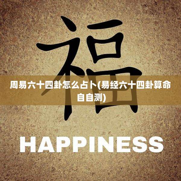 周易六十四卦怎么占卜(易经六十四卦算命自自测)