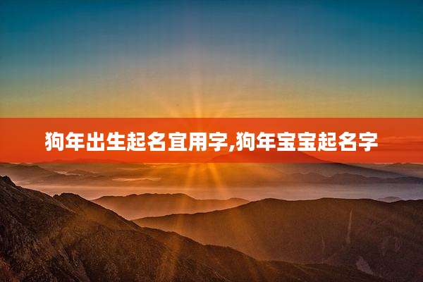 狗年出生起名宜用字,狗年宝宝起名字