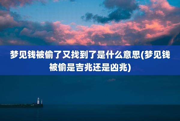梦见钱被偷了又找到了是什么意思(梦见钱被偷是吉兆还是凶兆)