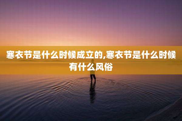 寒衣节是什么时候成立的,寒衣节是什么时候有什么风俗