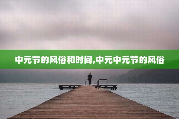 中元节的风俗和时间,中元中元节的风俗