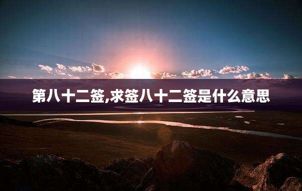 第八十二签,求签八十二签是什么意思