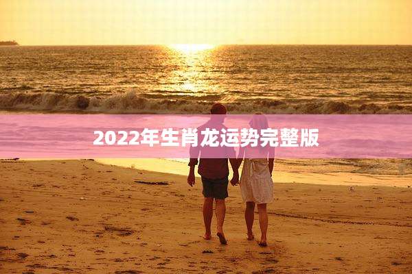 2022年生肖龙运势完整版