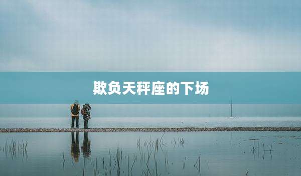 欺负天秤座的下场