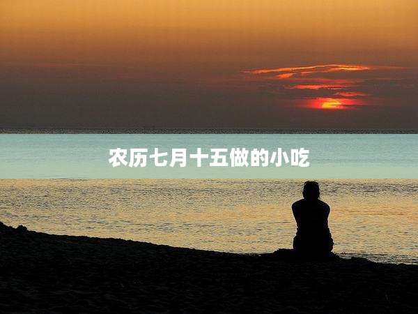 农历七月十五做的小吃