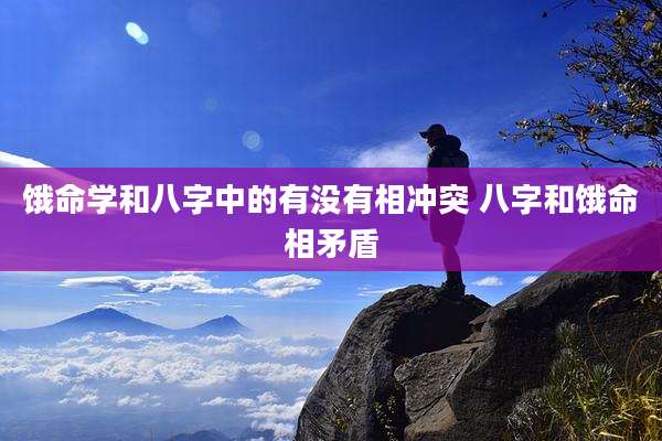 饿命学和八字中的有没有相冲突 八字和饿命相矛盾